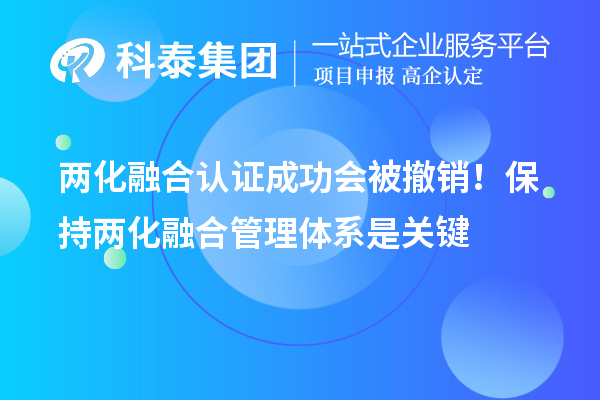 兩化融合認(rèn)證成功會(huì)被撤銷！保持兩化融合管理體系是關(guān)鍵