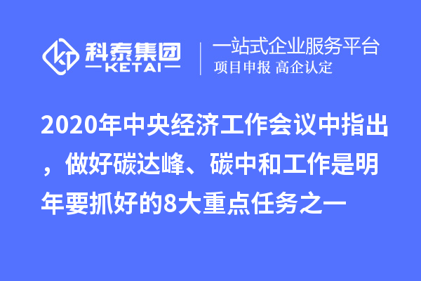 2020年中央經(jīng)濟(jì)工作會議中指出，做好碳達(dá)峰、碳中和工作是明年要抓好的8大重點(diǎn)任務(wù)之一